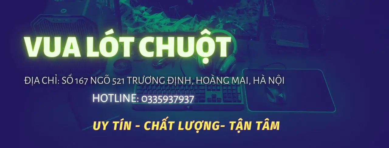 Vua Lót Chuột 1 Shop Cung Cấp Sản Phẩm Phụ Kiện Máy Tính: Lót Chuột, Chuột Chơi Game, Bàn Phím,…